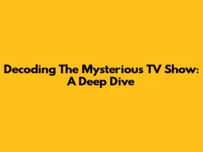 Decoding The Mysterious TV Show: A Deep Dive