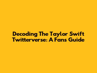 Decoding The Taylor Swift Twitterverse: A Fan's Guide