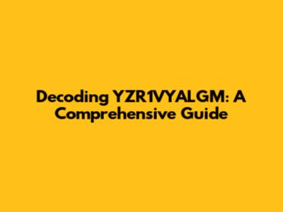 Decoding YZR1VYALGM: A Comprehensive Guide