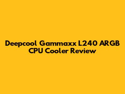 Deepcool Gammaxx L240 ARGB CPU Cooler Review