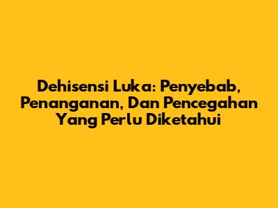 Dehisensi Luka: Penyebab, Penanganan, Dan Pencegahan Yang Perlu Diketahui