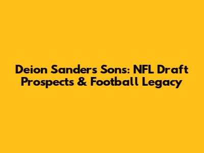 Deion Sanders' Sons: NFL Draft Prospects & Football Legacy