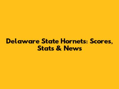 Delaware State Hornets: Scores, Stats & News