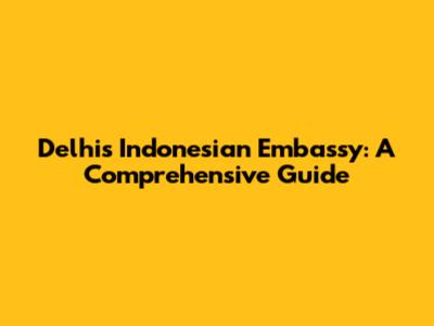 Delhi's Indonesian Embassy: A Comprehensive Guide