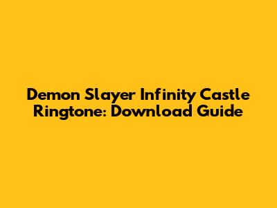 Demon Slayer Infinity Castle Ringtone: Download Guide