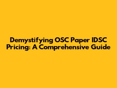 Demystifying OSC Paper IDSC Pricing: A Comprehensive Guide