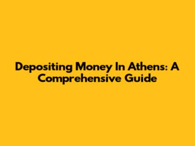 Depositing Money In Athens: A Comprehensive Guide