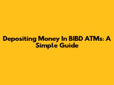 Depositing Money In BIBD ATMs: A Simple Guide