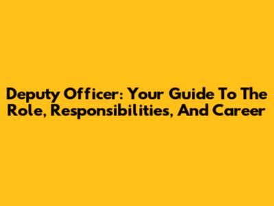 Deputy Officer: Your Guide To The Role, Responsibilities, And Career