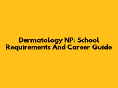 Dermatology NP: School Requirements And Career Guide