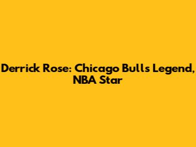 Derrick Rose: Chicago Bulls Legend, NBA Star