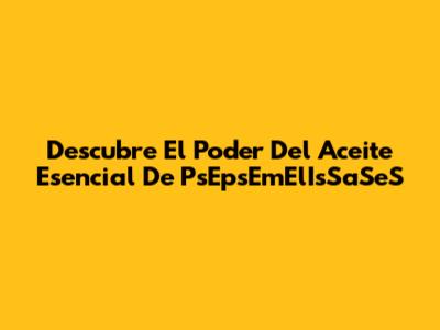 Descubre El Poder Del Aceite Esencial De PsEpsEmElIsSaSeS