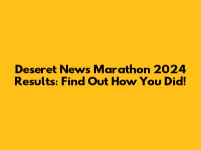 Deseret News Marathon 2024 Results: Find Out How You Did!