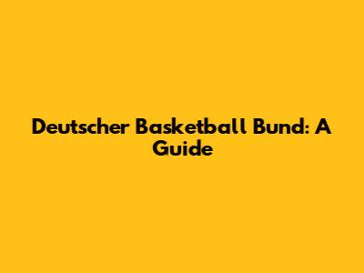 Deutscher Basketball Bund: A Guide