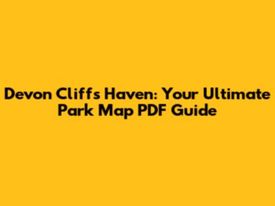 Devon Cliffs Haven: Your Ultimate Park Map PDF Guide