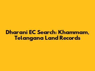 Dharani EC Search: Khammam, Telangana Land Records