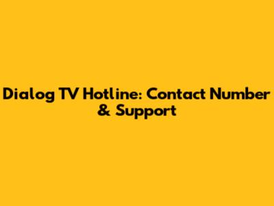 Dialog TV Hotline: Contact Number & Support