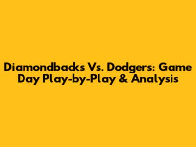 Diamondbacks Vs. Dodgers: Game Day Play-by-Play & Analysis
