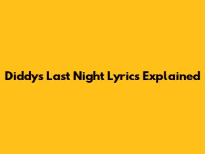 Diddy's "Last Night" Lyrics Explained