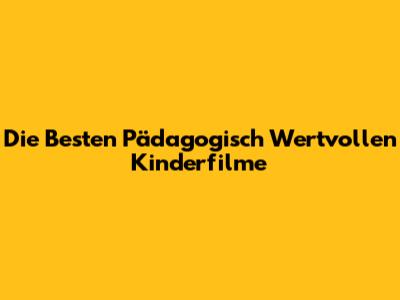Die Besten Pädagogisch Wertvollen Kinderfilme