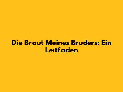 Die Braut Meines Bruders: Ein Leitfaden