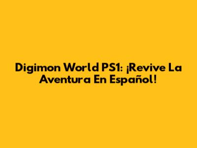 Digimon World PS1: ¡Revive La Aventura En Español!