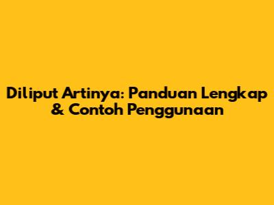 Diliput Artinya: Panduan Lengkap & Contoh Penggunaan