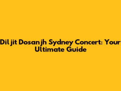 Diljit Dosanjh Sydney Concert: Your Ultimate Guide