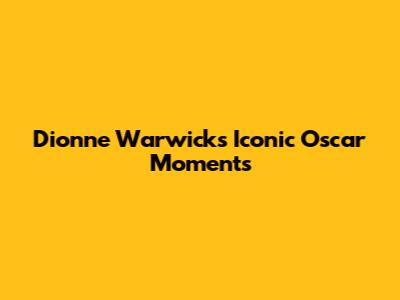 Dionne Warwick's Iconic Oscar Moments