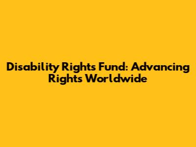 Disability Rights Fund: Advancing Rights Worldwide