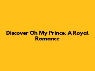 Discover 'Oh My Prince': A Royal Romance