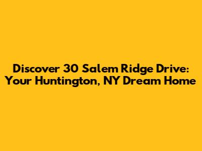 Discover 30 Salem Ridge Drive: Your Huntington, NY Dream Home