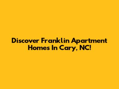 Discover Franklin Apartment Homes In Cary, NC!
