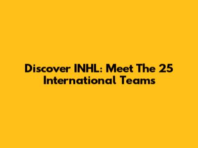Discover INHL: Meet The 25 International Teams