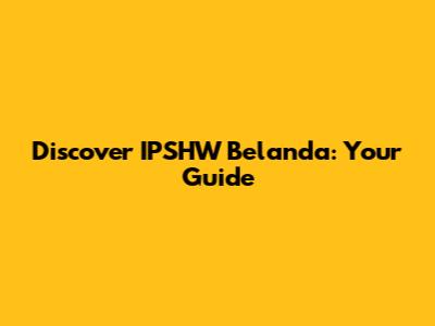 Discover IPSHW Belanda: Your Guide