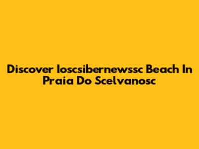 Discover Ioscsibernewssc Beach In Praia Do Scelvanosc