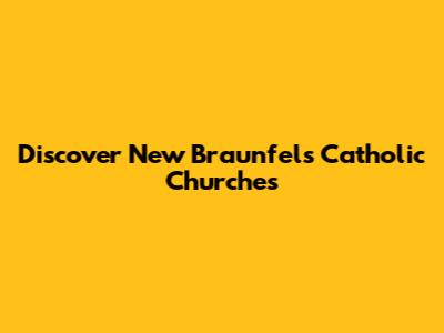 Discover New Braunfels Catholic Churches