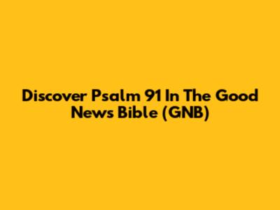 Discover Psalm 91 In The Good News Bible (GNB)