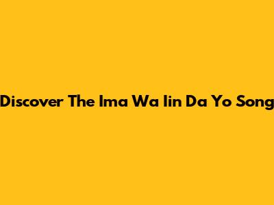 Discover The "Ima Wa Iin Da Yo" Song