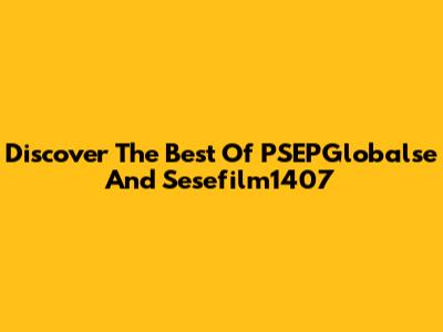 Discover The Best Of PSEPGlobalse And Sesefilm1407