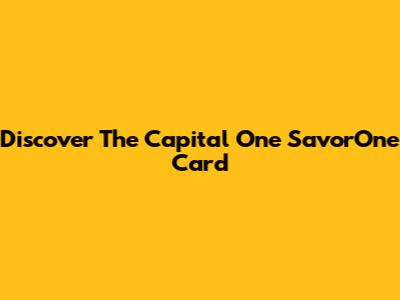 Discover The Capital One SavorOne Card