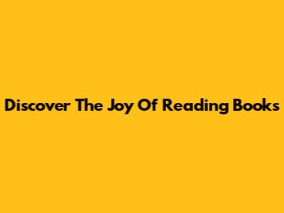 Discover The Joy Of Reading Books