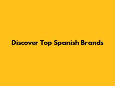 Discover Top Spanish Brands