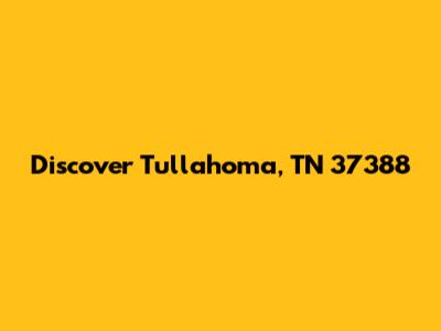 Discover Tullahoma, TN 37388