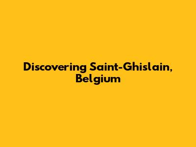 Discovering Saint-Ghislain, Belgium