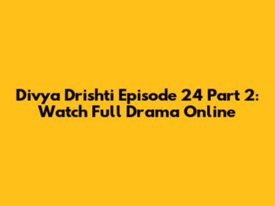Divya Drishti Episode 24 Part 2: Watch Full Drama Online