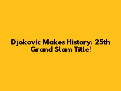 Djokovic Makes History: 25th Grand Slam Title!