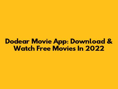 Dodear Movie App: Download & Watch Free Movies In 2022