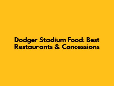 Dodger Stadium Food: Best Restaurants & Concessions