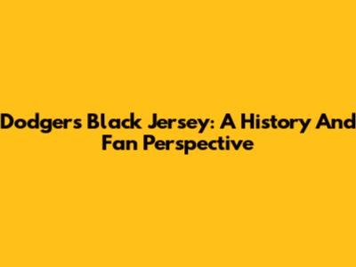 Dodgers' Black Jersey: A History And Fan Perspective